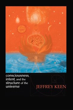 Consciousness, Intent, and the Structure of the Universe - Keen, Jeffrey