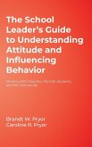The School Leader′s Guide to Understanding Attitude and Influencing Behavior: Working with Teachers, Parents, Students, and the Community