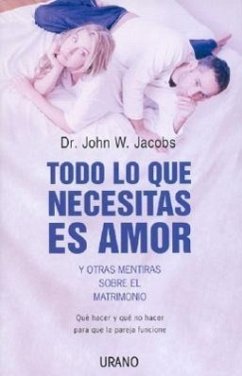 Todo Lo Que Necesitas Es Amor y Otras Mentiras Sobre el Matrimonio - Jacobs, John W