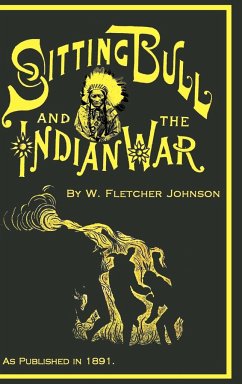 Life of Sitting Bull and History of the Indian War of 1890-91 - Johnson, W. Fletcher