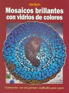 Mosaicos brillantes con vidrios de colores : 12 proyectos con sus patrones explicados paso a paso - Fernández, Danielle