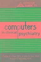 Concise Guide to Computers in Clinical Psychiatry - Chan, Carlyle H. (Professor and Vice Chair for Professional Development and Educational Outreach, Medical College of Wisconsin) Luo, John S. (University of California Riverside ) Kennedy, Robert S. (Medscape.WebMD)