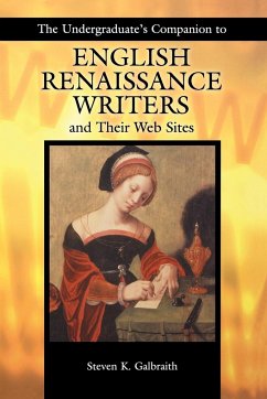 The Undergraduate's Companion to English Renaissance Writers and Their Web Sites - Galbraith, Steven