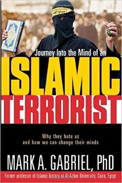 Journey Into the Mind of an Islamic Terrorist: Why They Hate Us and How We Can Change Their Minds - Gabriel, Mark A.