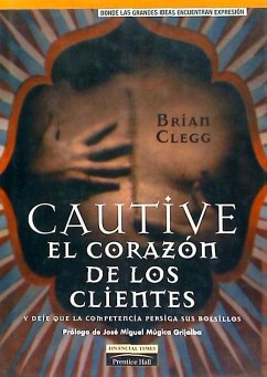 Cautive el corazón de los clientes y deje que la competencia persiga sus bolsillos - Clegg, Brian