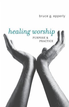 Healing Worship: Purpose & Practice - Epperly, Bruce G.