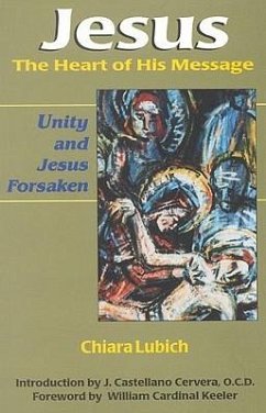 Jesus, the Heart of His Message: Unity and Jesus Forsaken - Lubich, Chiara