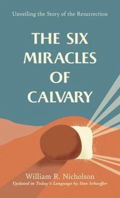 The Six Miracles of Calvary: Unveiling the Story of the Resurrection - Nicholson, William R.