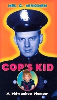 Cop's Kid: A Milwaukee Memoir - Miskimen, Mel C.