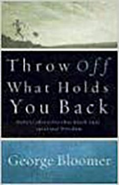 Throw Off What Holds You Back: Defeat Obstacles That Block Your Spiritual Freedom - Bloomer, George