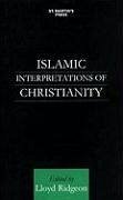 Islamic Interpretations of Christianity - Herausgeber: Ridgeon, Lloyd V. J. Ridgeon, Lloyd