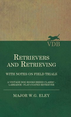 Retrievers And Retrieving - with Notes On Field Trials (A Vintage Dog Books Breed Classic - Labrador / Flat-Coated Retriever)