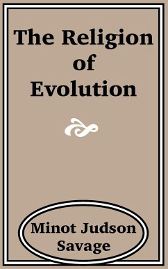 The Religion of Evolution - Savage, Minot J.