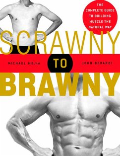Scrawny to Brawny: The Complete Guide to Building Muscle the Natural Way - Mejia, Michael; Berardi, John