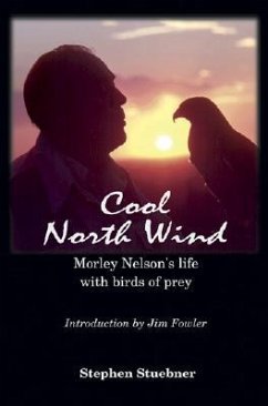 Cool North Wind: Morley Nelson's Life with Birds of Prey - Stuebner, Stephen; Steubner, Stephen
