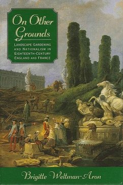 On Other Grounds: Landscape Gardening and Nationalism in Eighteenth-Century England and France - Weltman-Aron, Brigitte