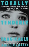 Totally, Tenderly, Tragically: Essays and Criticism from a Lifelong Love Affair with the Movies