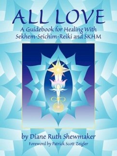 All Love: A Guidebook for Healing with Sekhem-Seichim-Reiki and SKHM - Shewmaker, Diane Ruth