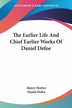 The Earlier Life And Chief Earlier Works Of Daniel Defoe - Defoe, Daniel