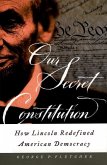 Our Secret Constitution: How Lincoln Redefined American Democracy