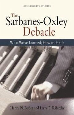 The Sarbanes Oxley Debacle: What We've Learned; How to Fix It - Butler, Henry N.; Ribstein, Larry E.