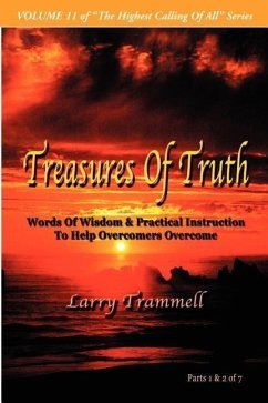 Volume 11: TREASURES OF TRUTH--Words Of Wisdom & Practical Instruction To Help Overcomers Overcome/ Parts 1 & 2 of 7 - Trammell, Larry Arthur