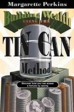 Building Wealth Using the Tin Can Method: Discover How You Can Amass a Fortune by Saving - Perkins, Margarette