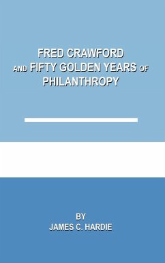 Fred Crawford and Fifty Golden Years of Philanthropy - Hardie, James C.