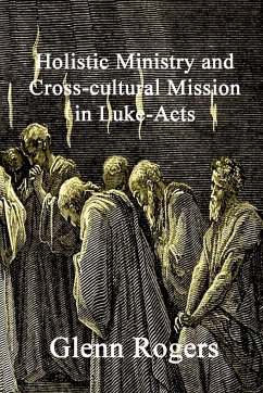 Holistic Ministry and Cross-cultural Mission in Luke-Acts - Rogers, Glenn