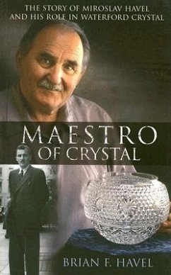 Maestro of Crystal: The Story of Miroslav Havel and His Role in Waterford Crystal - Havel, Brian F.