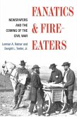 Fanatics and Fire-Eaters: Newspapers and the Coming of the Civil War