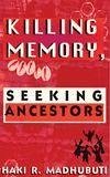 Killing Memory, Seeking Ancestors - Madhubuti, Haki R