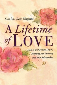 A Lifetime of Love: How to Bring More Depth, Meaning and Intimacy Into Your Relationship (Lasting Love, Deeper Intimacy, & Soul Connection - Kingma, Daphne Rose