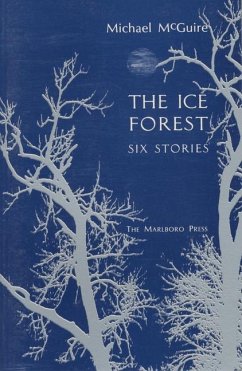 The Ice Forest: Six Stories - Mcguire, Michael