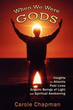 When We Were Gods: Insights on Atlantis, Past Lives, Angelic Beings of Light and Spiritual Awakening - Chapman, Carole