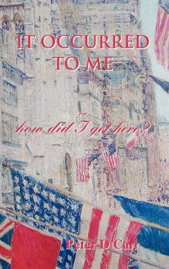 It Occurred to Me Or, How Did I Get Here? - Carr, Peter D.