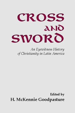 Cross and Sword: An Eyewitness History of Christianity in Latin America - Goodpasture, H. McKennie