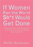If Women Ran the World, Sh*t Would Get Done: Celebrating All the Wonderful, Amazing, Stupendous, Inspiring, Buttkicking Things Women Do (Inspiration a