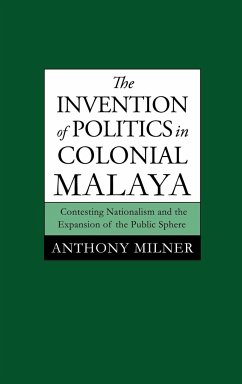 The Invention of Politics in Colonial Malaya - Milner, Anthony