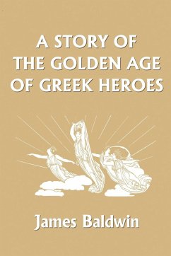 A Story of the Golden Age of Greek Heroes (Yesterday's Classics) - Baldwin, James