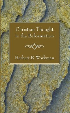 Christian Thought to the Reformation - Workman, Herbert B.
