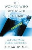 The Woman Who Swallowed a Toothbrush: And Other Weird Medical Case Histories