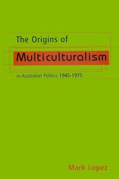The Origins of Multiculturalism in Australian Politics 1945-1975 - Lopez, Mark