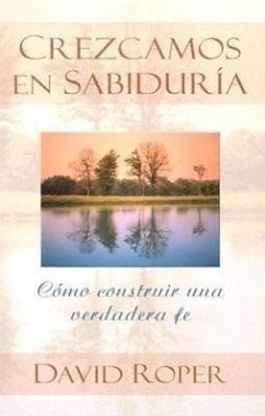 Crezcamos en Sabiduria: Como Construir una Verdader Fe = Growing Slowly Wise - Roper, David