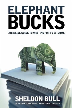 Elephant Bucks: An Insider's Guide to Writing for TV Sitcoms - Bull, Sheldon