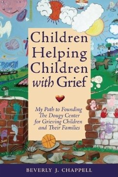 Children Helping Children with Grief: My Path to Founding the Dougy Center for Grieving Children and Their Families - Chappell, Beverly