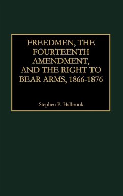 Freedmen, the Fourteenth Amendment, and the Right to Bear Arms, 1866-1876 - Halbrook, Stephen P.