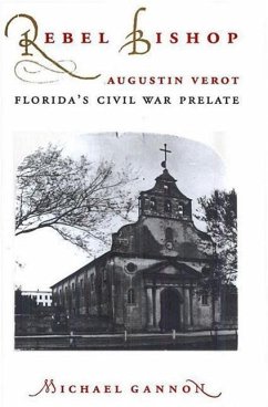 Rebel Bishop: Augustin Verot, Florida's Civil War Prelate - Gannon, Michael