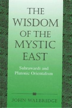 The Wisdom of the Mystic East: Suhrawardi and Platonic Orientalism - Walbridge, John