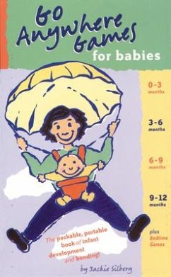 Go Anywhere Games for Babies: The Packable, Portable, Book of Infant Development and Bonding! - Silberg, Jackie